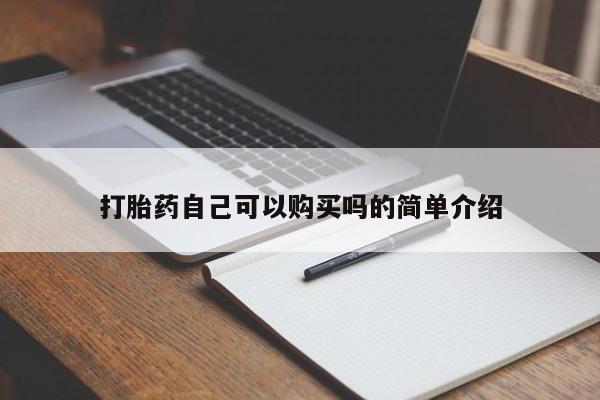 购买打胎药私人打胎药自己可以购买吗的简单介绍